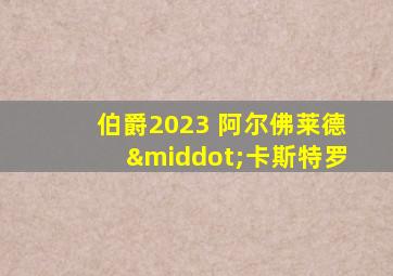 伯爵2023 阿尔佛莱德·卡斯特罗